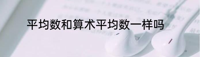 平均数和算术平均数一样吗