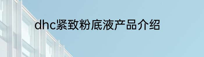 dhc紧致粉底液产品介绍
