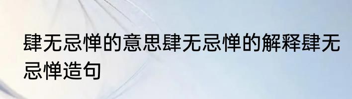 肆无忌惮的意思肆无忌惮的解释肆无忌惮造句
