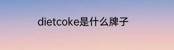 dietcoke是什么牌子