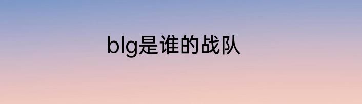 blg是谁的战队