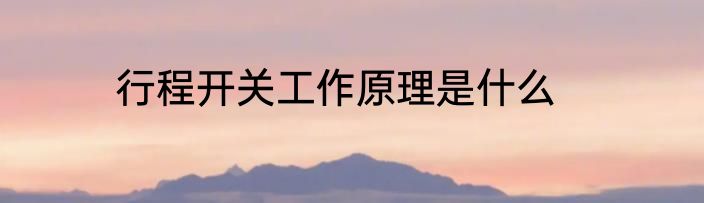 行程开关工作原理是什么