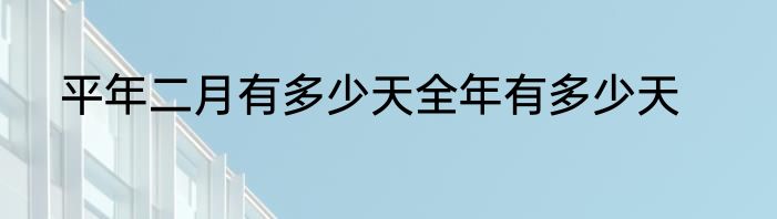 平年二月有多少天全年有多少天