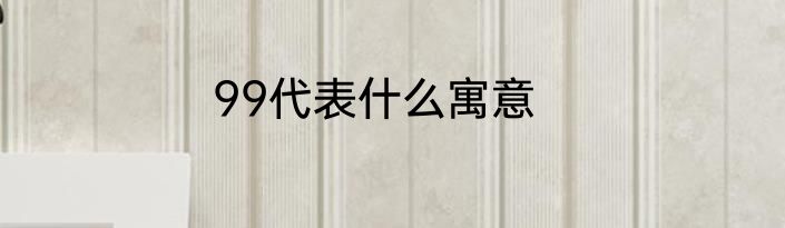 99代表什么寓意