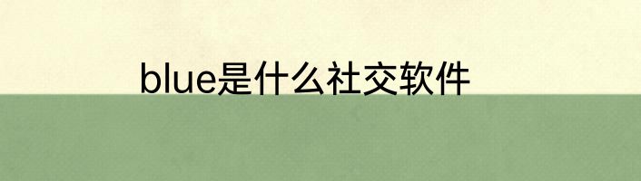blue是什么社交软件