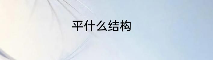 平什么结构