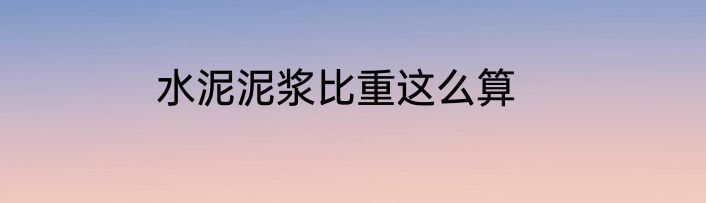 水泥泥浆比重这么算