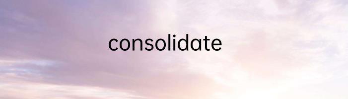 consolidate