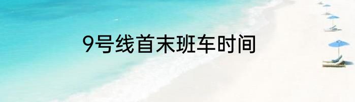 9号线首末班车时间