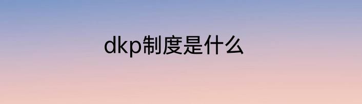 dkp制度是什么