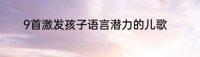 9首激发孩子语言潜力的儿歌