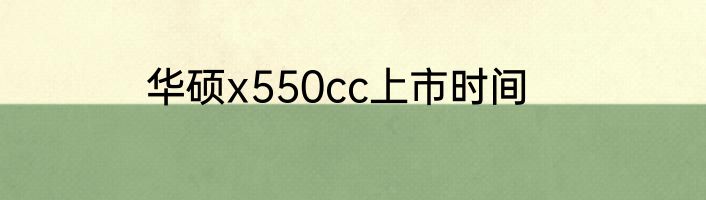 华硕x550cc上市时间