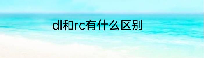 dl和rc有什么区别