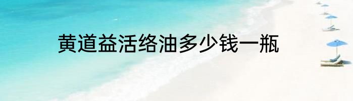 黄道益活络油多少钱一瓶