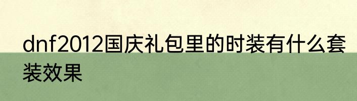 dnf2012国庆礼包里的时装有什么套装效果
