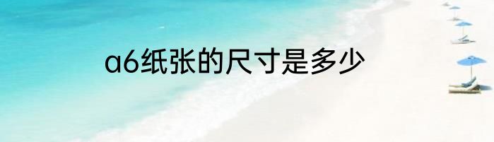 a6纸张的尺寸是多少
