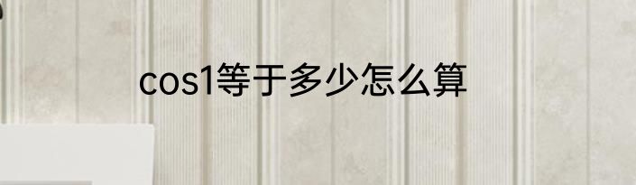 cos1等于多少怎么算