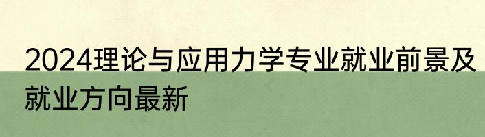 2024理论与应用力学专业就业前景及就业方向最新