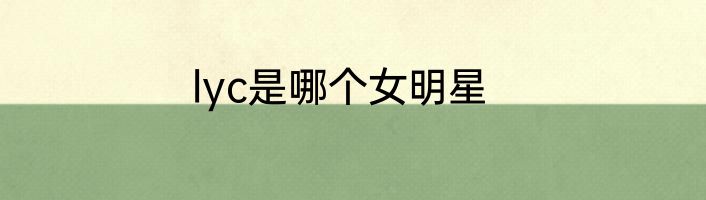 lyc是哪个女明星