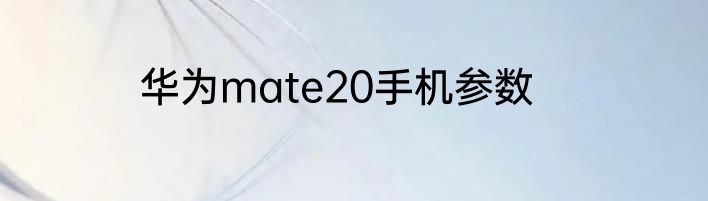 华为mate20手机参数
