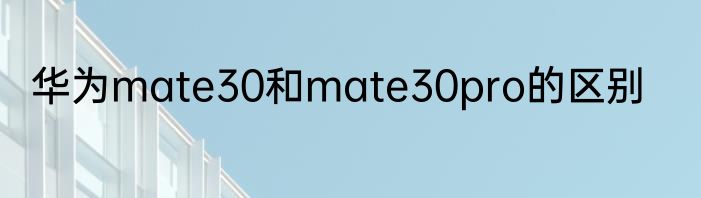 华为mate30和mate30pro的区别