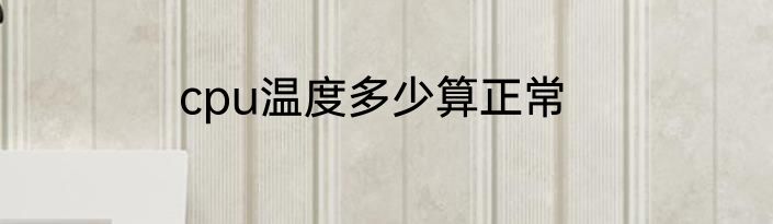 cpu温度多少算正常