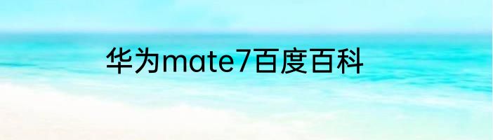 华为mate7百度百科