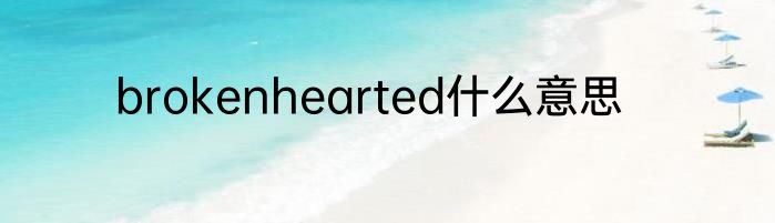 brokenhearted什么意思