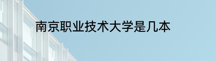 南京职业技术大学是几本