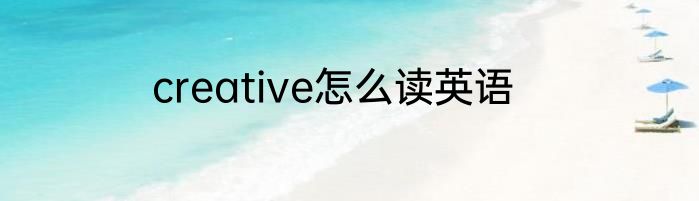 creative怎么读英语