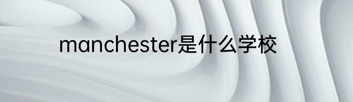 manchester是什么学校