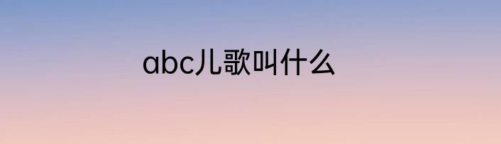 abc儿歌叫什么