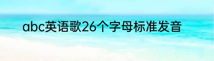 abc英语歌26个字母标准发音
