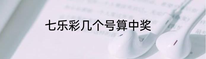 七乐彩几个号算中奖