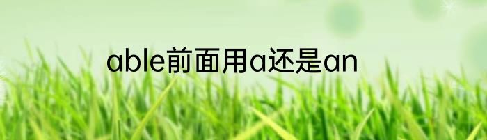 able前面用a还是an