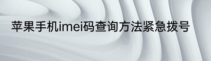 苹果手机imei码查询方法紧急拨号