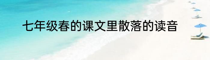 七年级春的课文里散落的读音