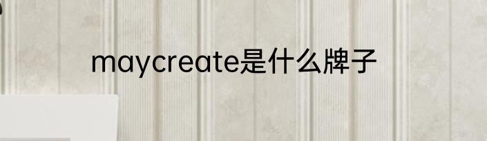 maycreate是什么牌子