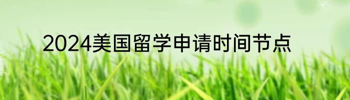 2024美国留学申请时间节点