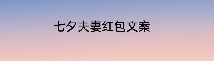 七夕夫妻红包文案
