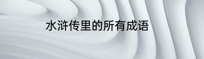 水浒传里的所有成语