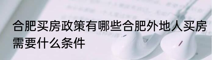 合肥买房政策有哪些合肥外地人买房需要什么条件