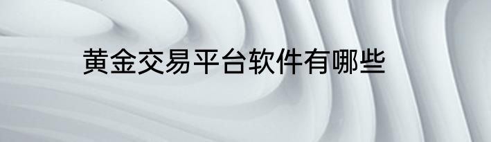 黄金交易平台软件有哪些