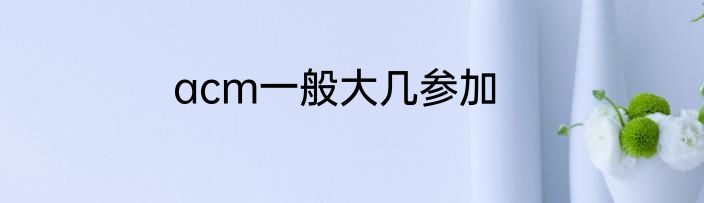 acm一般大几参加