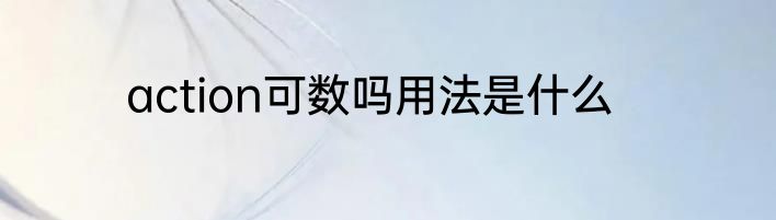 action可数吗用法是什么