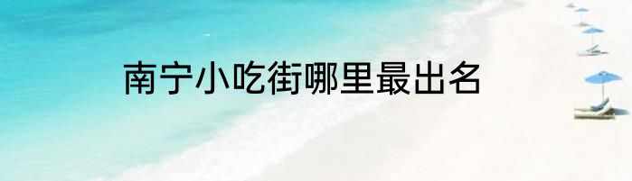 南宁小吃街哪里最出名