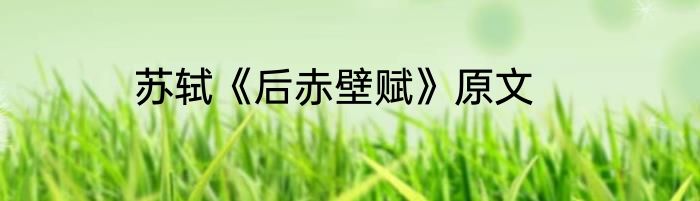 苏轼《后赤壁赋》原文