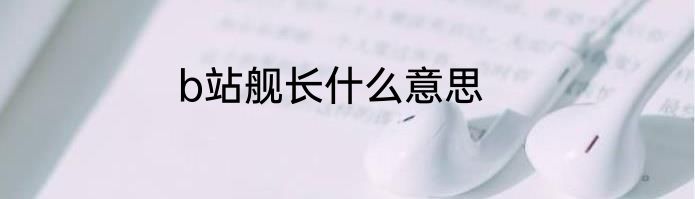 b站舰长什么意思
