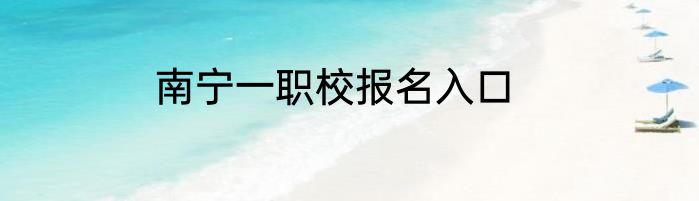 南宁一职校报名入口