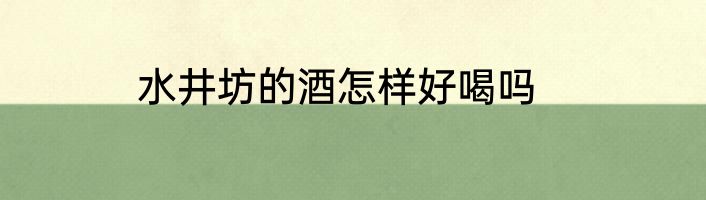 水井坊的酒怎样好喝吗